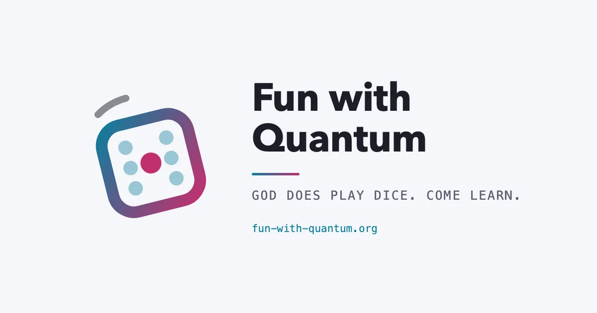 Fun with Quantum — god does play dice. Come learn.